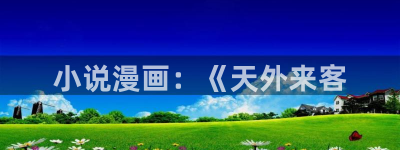 漫蛙漫画高清：小说漫画：《天外来客
